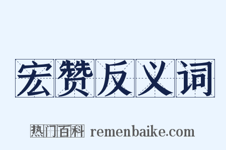 宏赞反义词是什么意思的图片